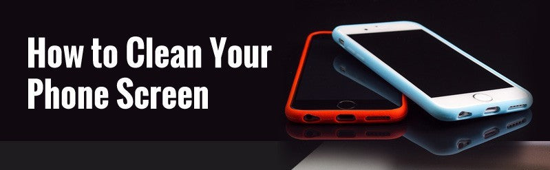 How to Clean Your Phone Screen [infographic]